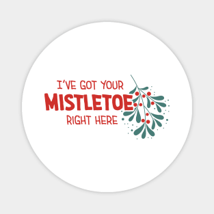 I've Got Your Mistletoe Right Here Magnet